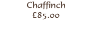 Chaffinch 
£85.00
