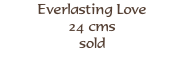 Everlasting Love
24 cms
sold

