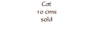 Cat
10 cms
sold

