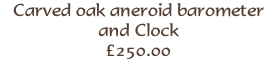 Carved oak aneroid barometer
and Clock
£250.00
