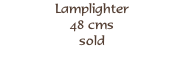 Lamplighter
48 cms
sold

